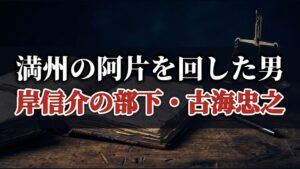 満州の阿片を回した男 岸信介の部下・古海忠之